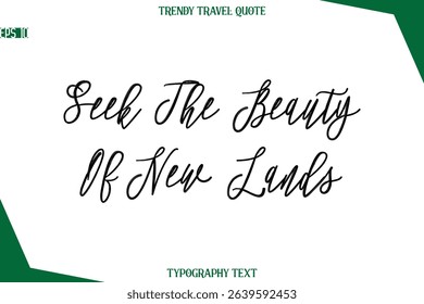 Seek The Beauty Of New Lands  Cursive Typographic Text Trendy Travel Caption