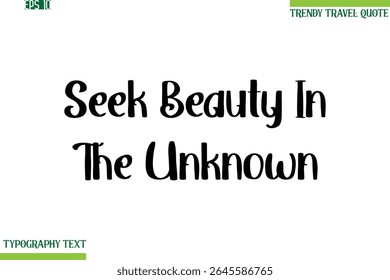 Seek Beauty In The Unknown  Bold Modern Typography Text Trendy Travel Phrase