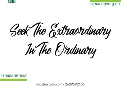 Seek The Extraordinary In The Ordinary  Cursive Typography Text Trendy Travel Phrase