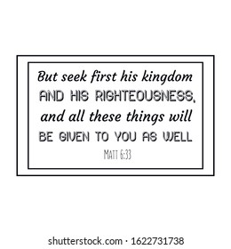 But seek first his kingdom and his righteousness, and all these things will be given to you as well. Calligraphy saying for print. Vector Quote 
