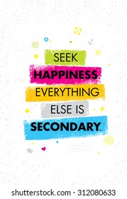 Seek Happiness. Everything Else Is Secondary. Inspiring Creative Motivation Quote. Bright Brush Stroke Vector Typography Banner Design Concept 