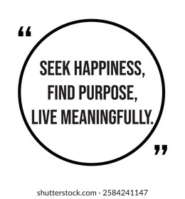 Seek happiness, find purpose, live meaningfully, inspirational design quote, motivational quotes, typography illustration lettering quotes