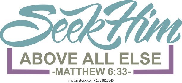 Seek Him Above All Else Matthew 6:33 bible verse. Hand lettering illustration made in calligraphy style.