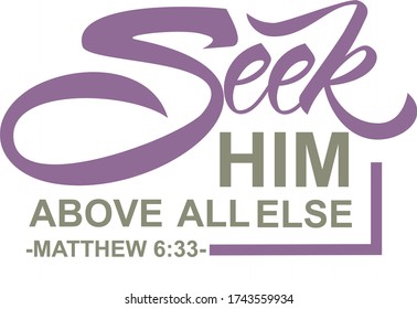 Seek Him Above All Else Matthew 6:33 bible verse. Hand lettering illustration made in calligraphy style.