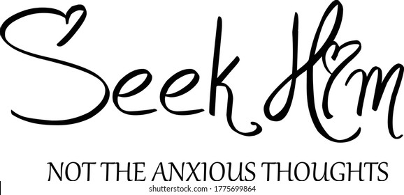 Seek Him, Not the anxious thoughts, Christian faith, Typography for print or use as poster, card, flyer or T Shirt 