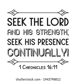 Seek the LORD and his strength; seek his presence continually. Bible verse quote
