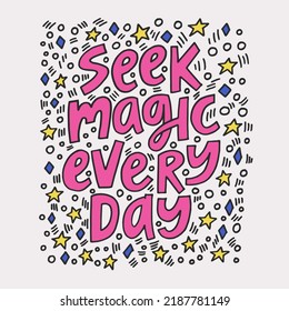 Seek magic every day - hand-drawn quote. Creative lettering illustration.