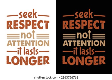 SEEK RESPECT NOT ATTENTION IT LASTS LONGER T-SHIRT DESIGN