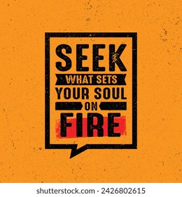 Seek What Sets Your Soul On Fire.  Creative Strong Vector Rough Typography Grunge Wallpaper Poster Concept.  Inspiring  Motivational Quote Template.