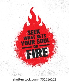 Seek What Sets Your Soul On Fire. Inspiring Creative Motivation Quote Poster Template. Vector Typography Banner Design Concept On Grunge Texture Rough Background