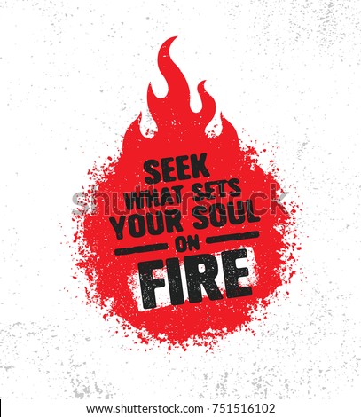 Seek What Sets Your Soul On Fire. Inspiring Creative Motivation Quote Poster Template. Vector Typography Banner Design Concept On Grunge Texture Rough Background