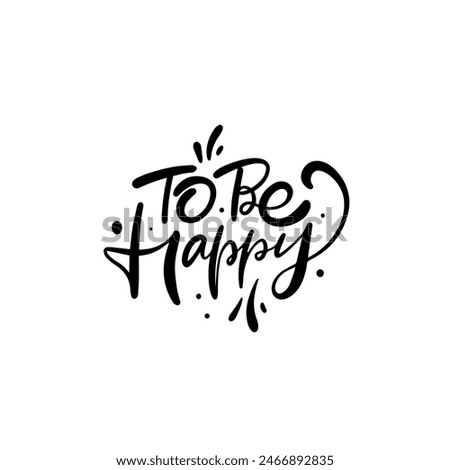 Seeking unique Calligraphy artwork with phrase To Be Happy for inspiration motivation