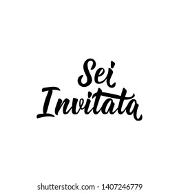 Sei invitata. Translation from Italian: You are invited. Lettering. Ink illustration. Modern brush calligraphy Isolated on white background