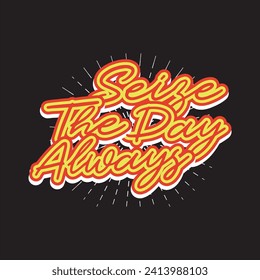 Seize the day always motivational and inspirational quotes lettering typography t shirt design