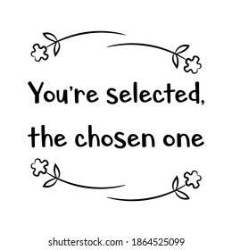You’re selected, the chosen one. Vector Quote