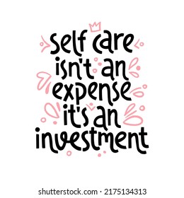 Self care isn’t an expense, it’s an investment. Mental health slogan. Handwritten positive self-talk inspirational quote. Vector illustration for social media, posters, cards, banners, textile.