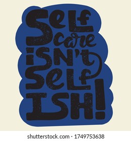 Self care isn't selfish - hand drawn lettering quote. Inspirational phrase for self-development of persons suffering from disorder. Vector logo design for postcard, poster, card.