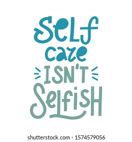 Self Care isn't selfish. Handwritten positive self-talk inspirational psychology quote. Cut out Lettering