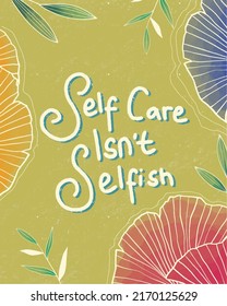 Self Care Isn't Selfish Inspiring Creative Motivation for self love Quote Poster Template. Vector Banner Design Illustration Concept 