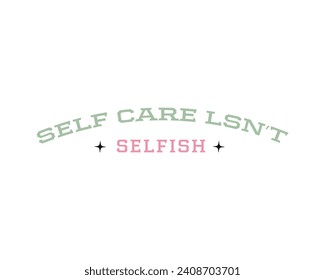 Self care isn't selfish Mental health positive saying retro typographic art on white background