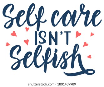 Self care isn't selfish. Motivation quote modern calligraphy text love yourself. Quote about beauty, skincare, self-acceptance, positive attitude. Lettering for t shirt, sticker, card, banner