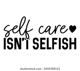 Self Care Isn't Selfish,Mental Health Svg,Mental Health Awareness Svg,Anxiety Svg,Depression Svg,Funny Mental Health,Motivational Svg,Positive Svg,Cut File,Commercial Use