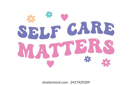Self care matters positive saying retro groovy wavy typographic art on white background