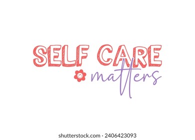 Self care matters Valentine's Day typography T shirt design svg