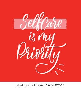 Self Care is My Priority – affirmation lettering quote. Psychological, motivational tip about body care. Print for card, decor, planner, mug, t-shirt, phone case. Typographic poster