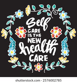 Self care is the new health care. Hand drawn lettering. Inspirational quotes. Vector illustration.