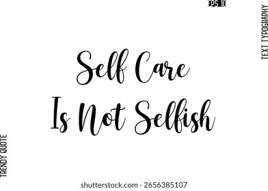 Self Care Is Not Selfish  Cursive Stylish Typography Text Trendy Quote For T-Shirt Designs