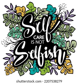 Self care is not selfish hand lettering. Poster quotes. 