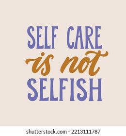 Self care is not selfish. Hand written lettering quote. Mental health motivational phrase. MInimalistic modern typographic slogan. Depression awareness.