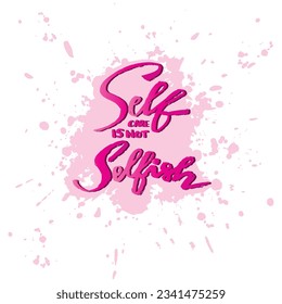 Self care is not selfish, hand lettering. Poster quote design.