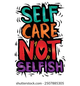 Self Care Not Selfish. Hand drawn lettering. Inspirational quotes. Vector illustration.