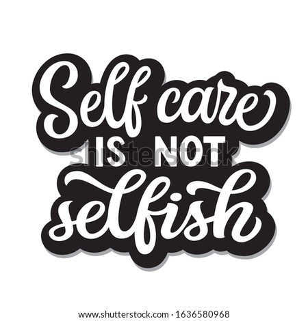 Self care is not selfish. Hand drawn motivational quote. Vector typography for t shirts, posters, stickers, mugs, apparel