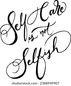 Self care is not selfish Lettering Calligraphy. Self care handlettering style. Typography for banner, greeting card, invitation, party poster, flyer. Vector illustration.