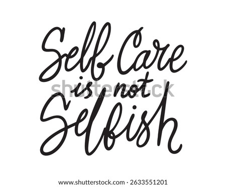 Self care is not selfish lettering funny quote. Hand drawn inscription Self care is not selfish for greeting cards, posters, T-shirts, banners, print invitations. Self care concept. Vector