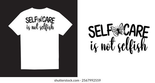 Self care is not selfish Mental Health TShirt Design– Self-Care, Positivity, Mindfulness, Inspirational Quotes, Break the Stigma, Emotional Wellness, Healing, and Motivational Apparel Graphics