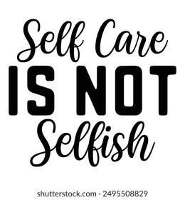 Self Care Is Not Selfish T shirt Design Lover