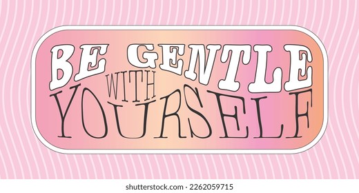 Self care quote vector design with Be gentle with yourself typography phrase. Short wellbeing advice in a pink and yellow ombre frame on wavy patterned background to use for sticker or t-shirt print.