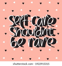 Self care shouldn't be rare handwritten quote. Motivating lettering design. Love yourself concept. Use for cards, prints, banner, poster, t-shirt, mug.