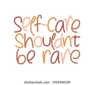 Self care shouldn't be rare handwritten quote. Inspirational lettering design. Love yourself concept. Use for cards, prints, banner, poster, t-shirt, mug.