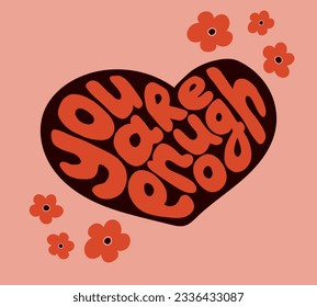 Self confident retro typographic composition. Slogan You Are Enough in heart shape with flower heads. Modern hand drawn print design for posters, tshirt, social media, printouts