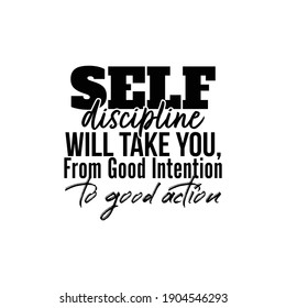 "Self Discipline Will Take You, From Good Intention To Good Action". Inspirational and Motivational Quotes Vector. Suitable for Cutting Sticker, Poster, Vinyl, Decals, Card, T-Shirt and Various Other.