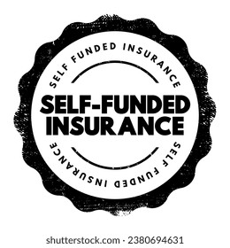 Self Funded Insurance - type of plan in which an employer takes on most or all of the cost of benefit claims, text concept stamp