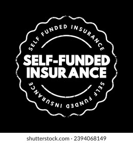 Self Funded Insurance - type of plan in which an employer takes on most or all of the cost of benefit claims, text concept stamp