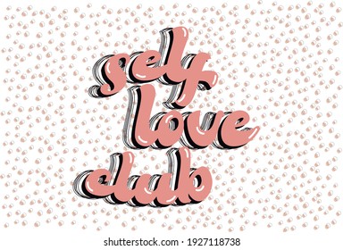 Self Love Club. Inspirational And Motivational Isolated Quote On A Textured Doted Background. Vector Conceptual Illustration. Poster, Flyer, Greeting Card, Web Design, Print Design