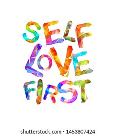 Self love first. Motivational vector inscription of triangular letters
