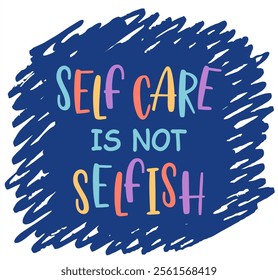 Self love is not selfish. Hand drawn vector lettering, sketch quote. Text for fashion graphics and t shirt prints, social media, poster, greeting card, banner. Body positive, mental health slogan